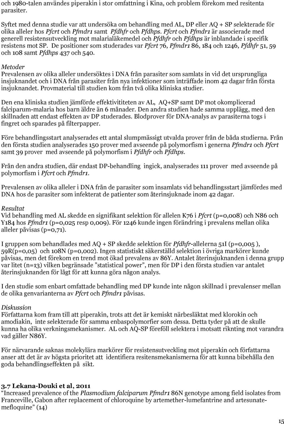 Pfcrt och Pfmdr1 är associerade med generell resistensutveckling mot malarialäkemedel och Pfdhfr och Pfdhps är inblandade i specifik resistens mot SP.