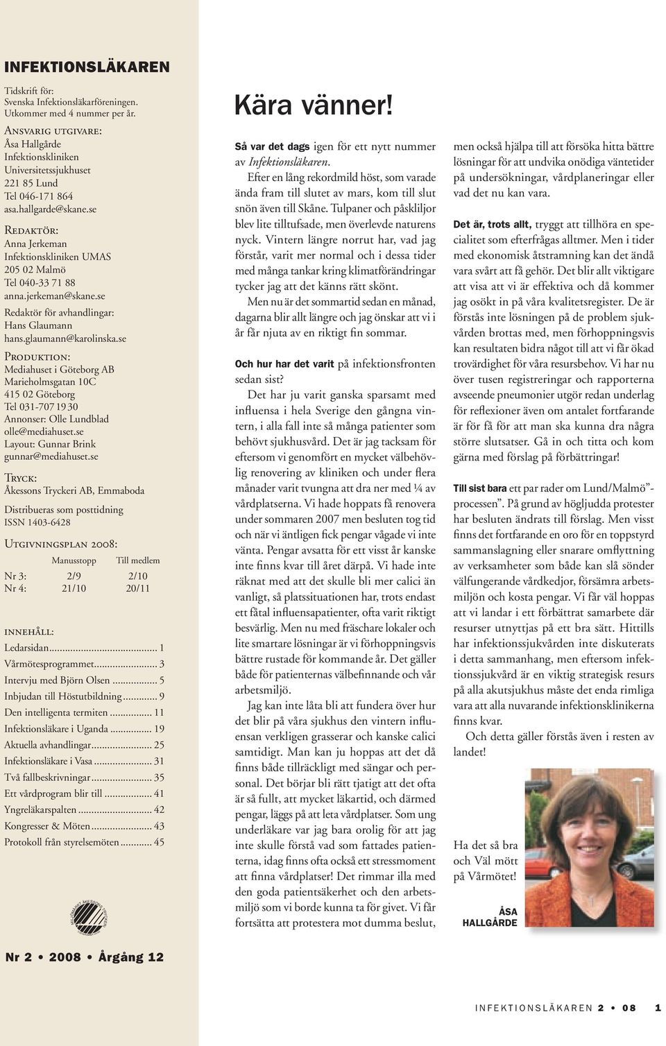 se Redaktör: Anna Jerkeman Infektionskliniken UMAS 205 02 Malmö Tel 040-33 71 88 anna.jerkeman@skane.se Redaktör för avhandlingar: Hans Glaumann hans.glaumann@karolinska.