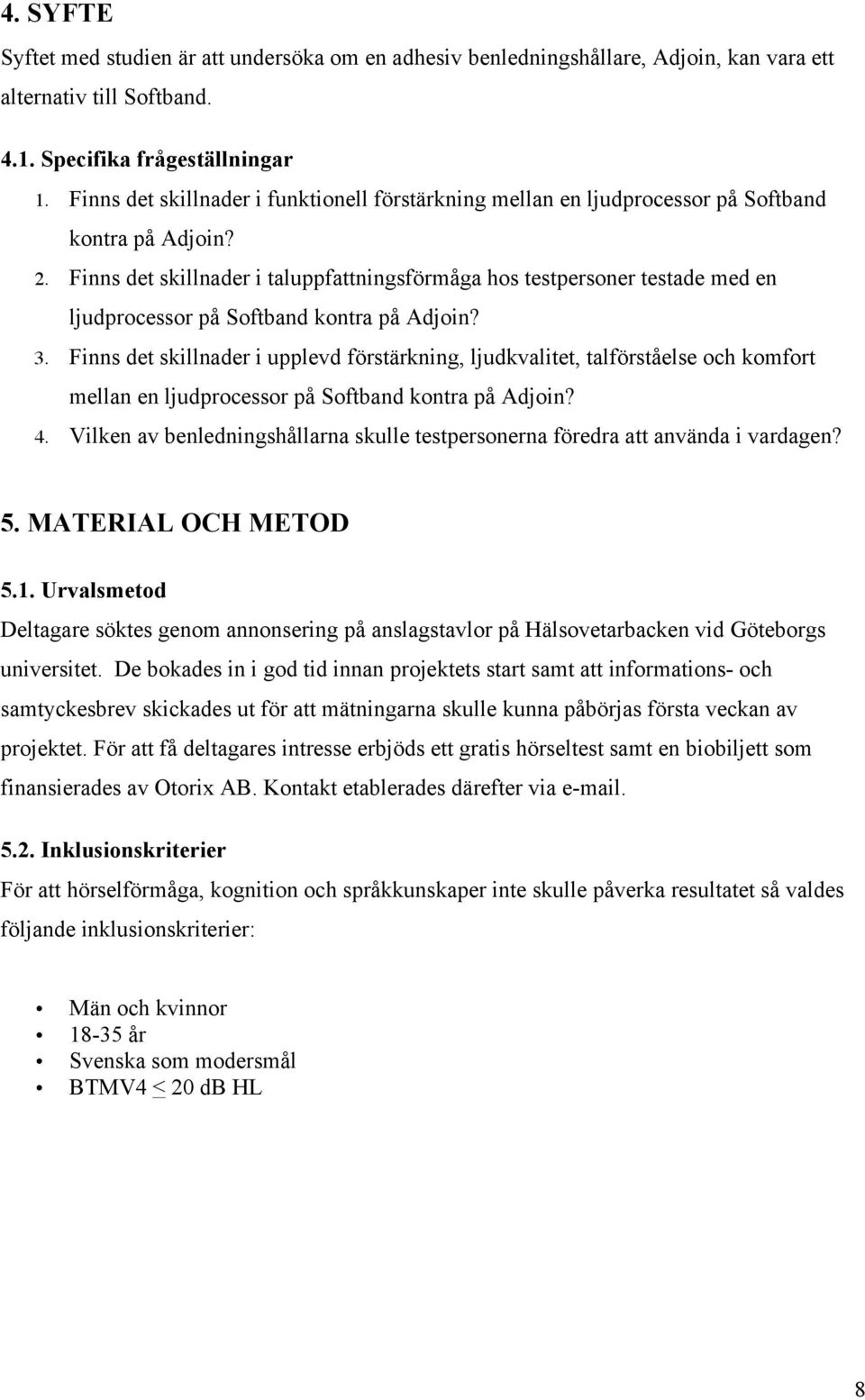 Finns det skillnader i taluppfattningsförmåga hos testpersoner testade med en ljudprocessor på Softband kontra på Adjoin? 3.