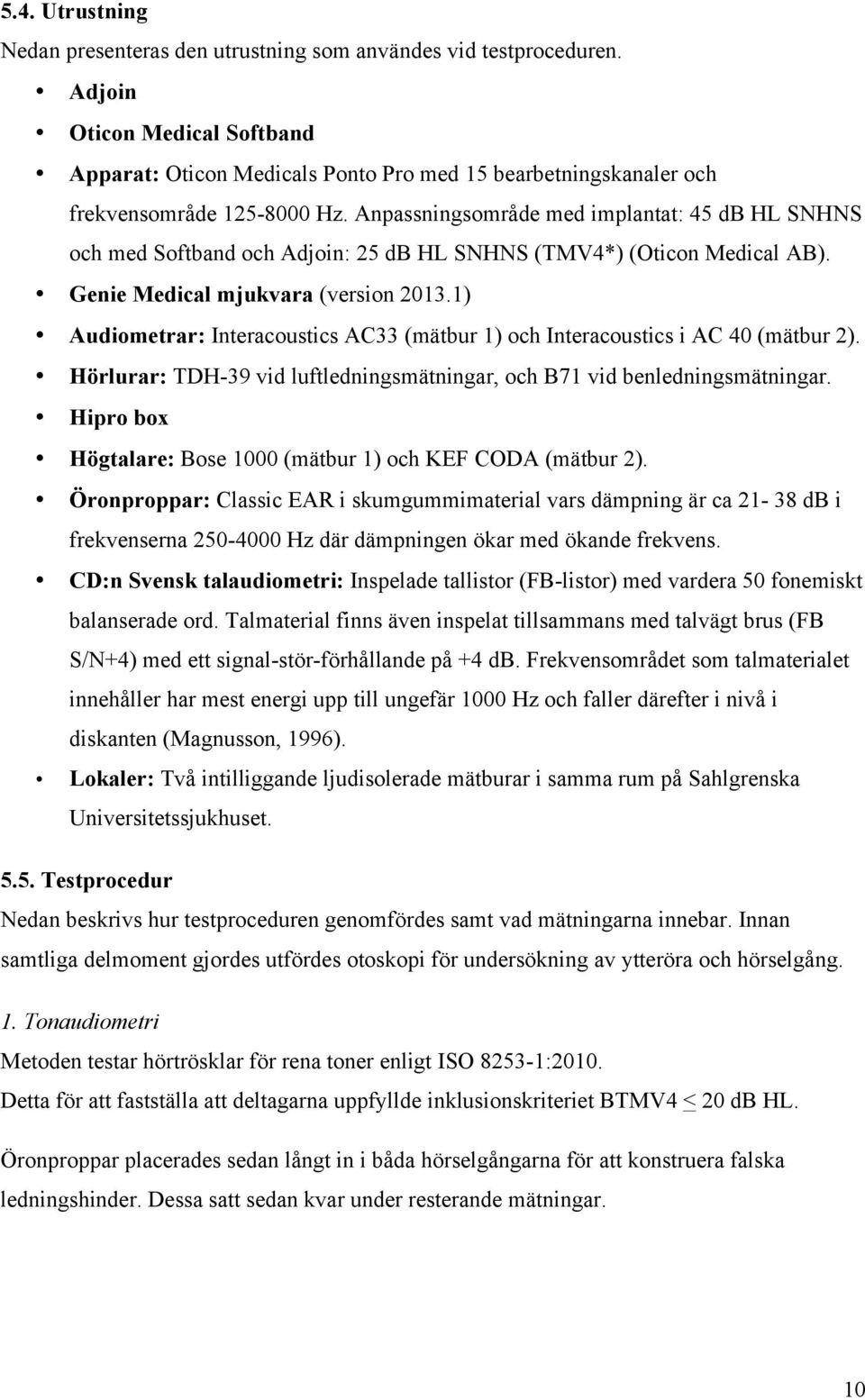 Anpassningsområde med implantat: 45 db HL SNHNS och med Softband och Adjoin: 25 db HL SNHNS (TMV4*) (Oticon Medical AB). Genie Medical mjukvara (version 2013.