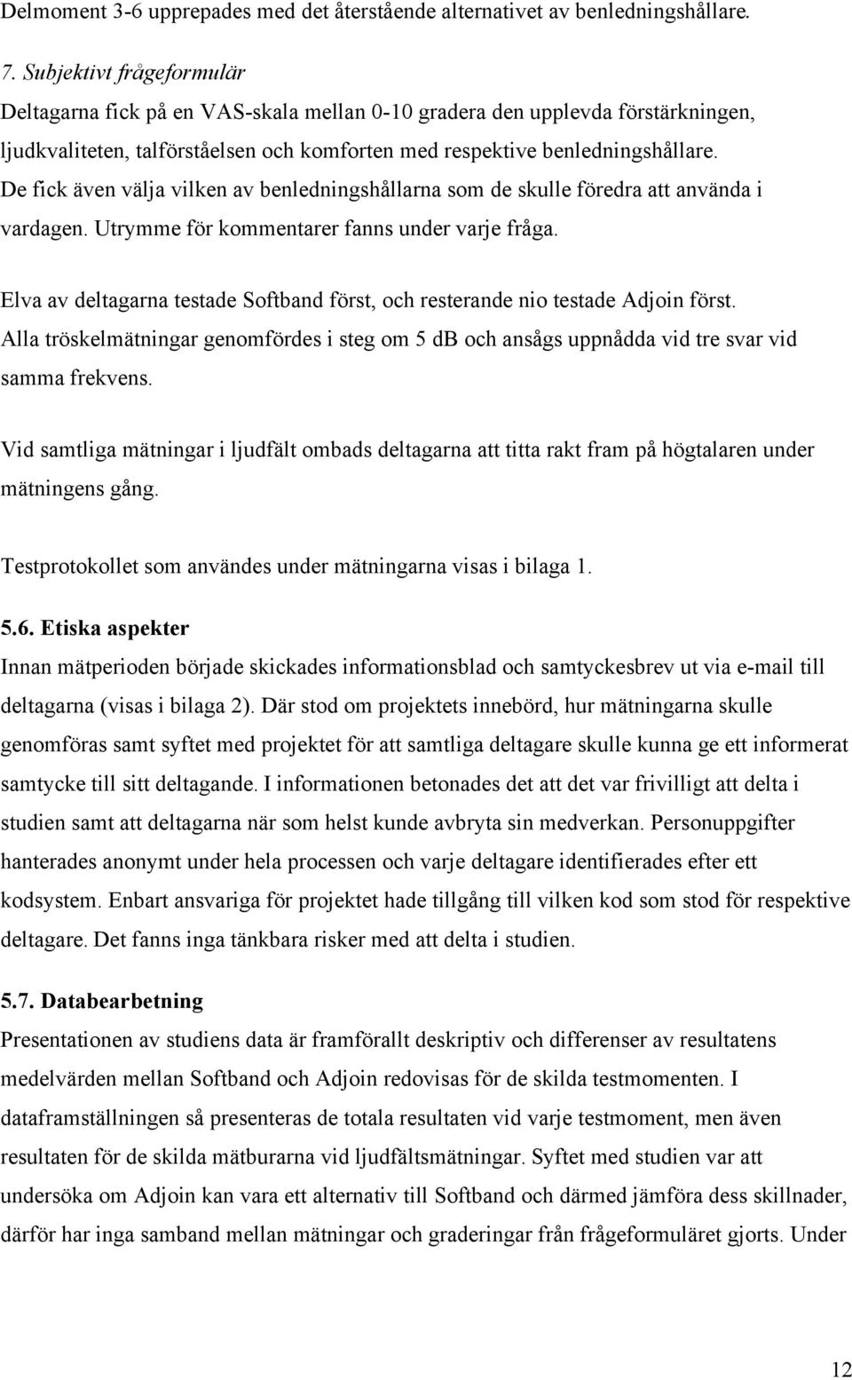 De fick även välja vilken av benledningshållarna som de skulle föredra att använda i vardagen. Utrymme för kommentarer fanns under varje fråga.