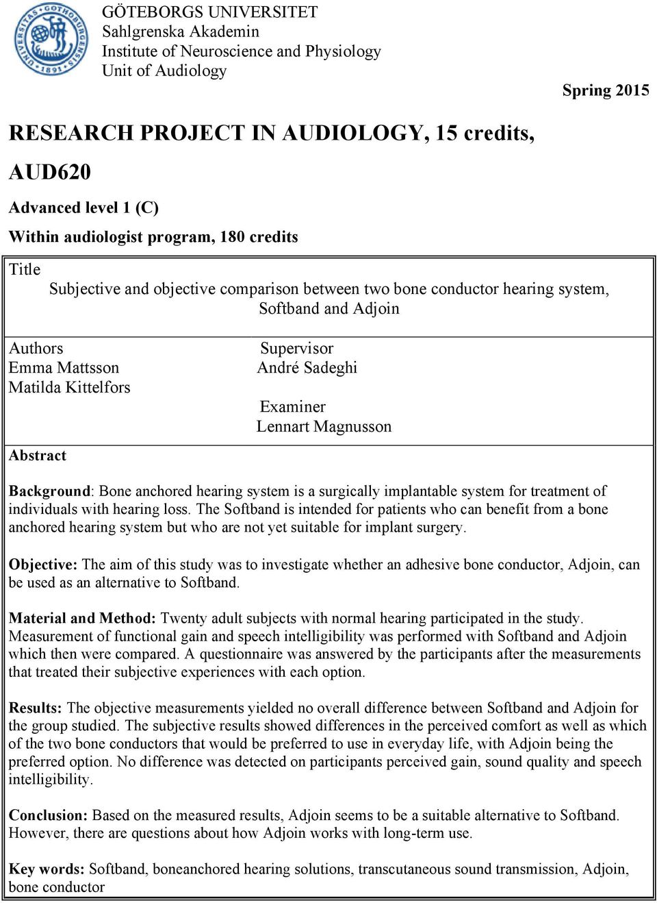 André Sadeghi Examiner Lennart Magnusson Background: Bone anchored hearing system is a surgically implantable system for treatment of individuals with hearing loss.