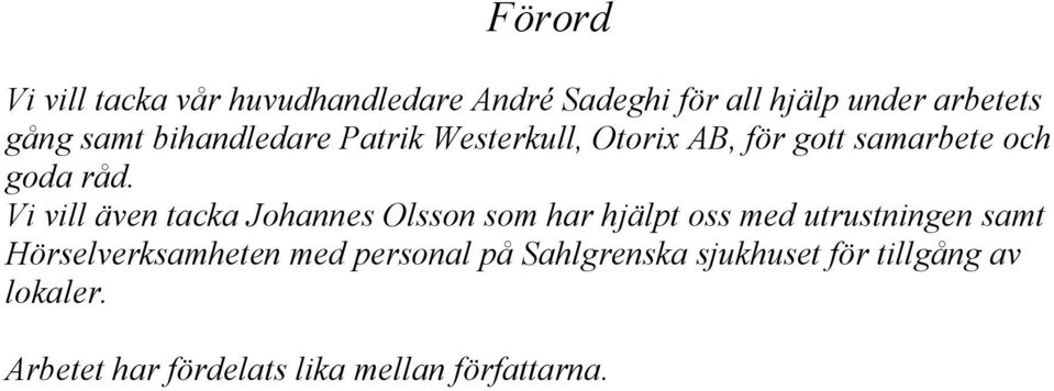 Vi vill även tacka Johannes Olsson som har hjälpt oss med utrustningen samt