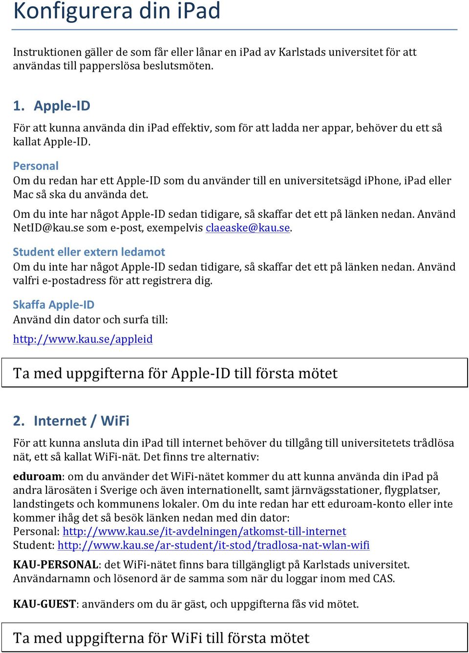 IDsomduanvändertillenuniversitetsägdiPhone,iPadeller Macsåskaduanvändadet. OmduinteharnågotApple?IDsedantidigare,såskaffardetettpålänkennedan.Använd NetID@kau.sesome?post,exempelvisclaeaske@kau.se. Student*eller*extern*ledamot* OmduinteharnågotApple?