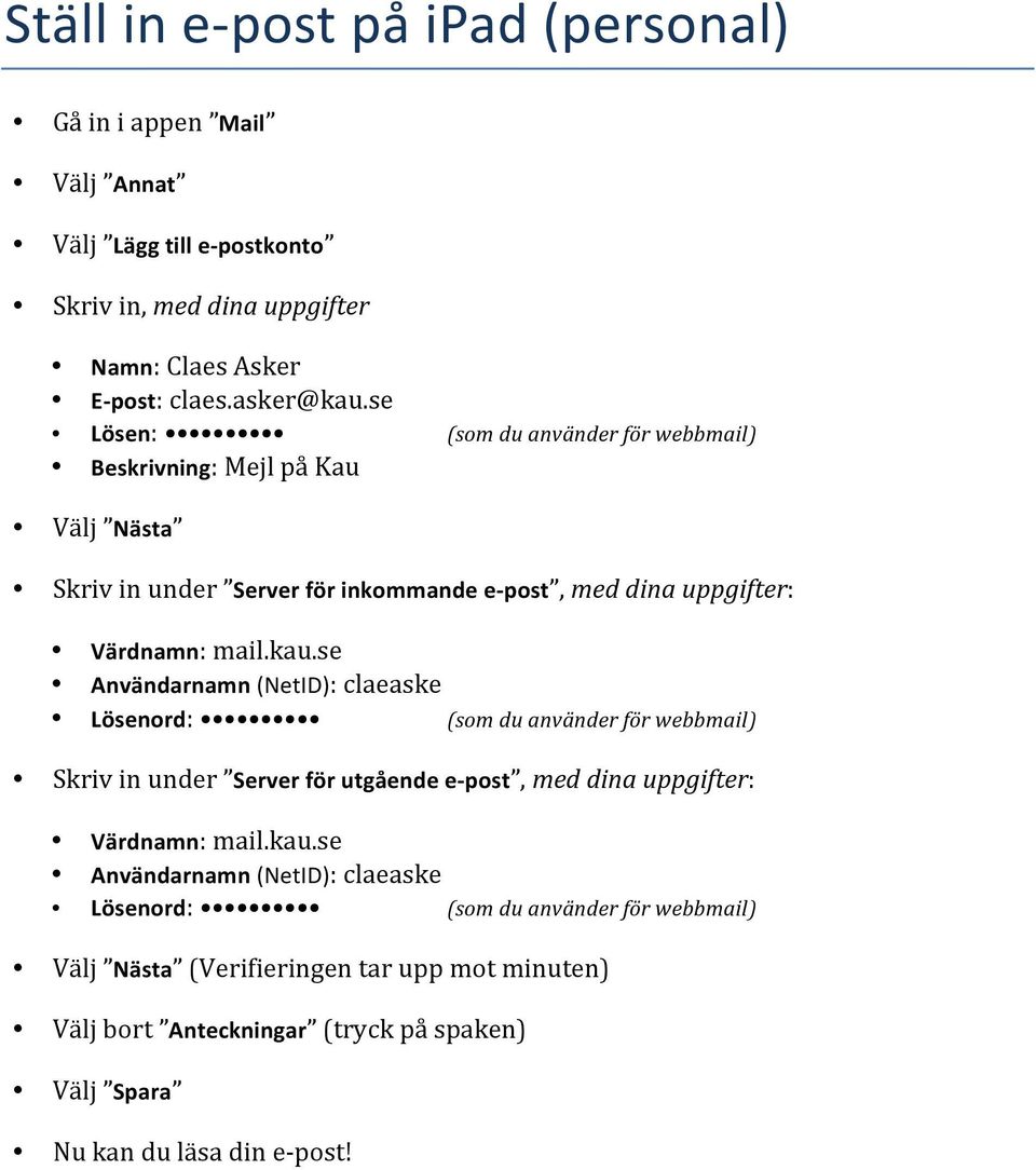 se# Användarnamn(NetID):#claeaske# Lösenord:# # (som$du$använder$för$webbmail)# Skriv#in#under# Serverförutgåendee-post,#med$dina$uppgifter:# Värdnamn:#mail.kau.