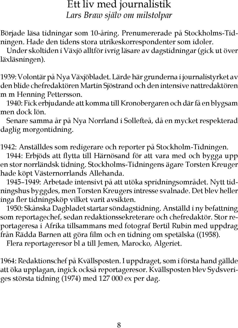 Lärde här grunderna i journalistyrket av den blide chefredaktören Martin Sjöstrand och den intensive nattredaktören m m Henning Pettersson.