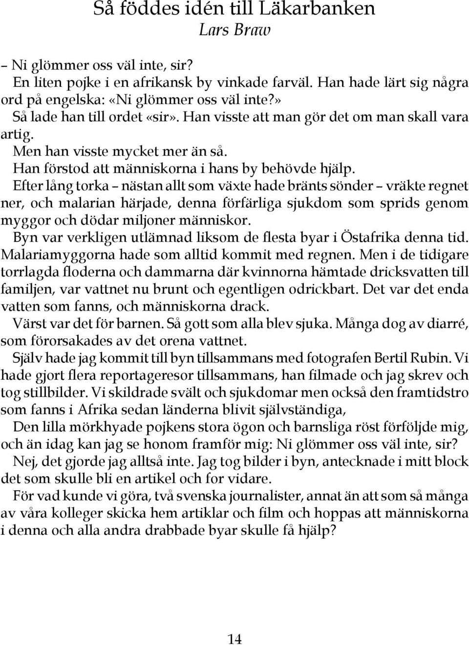 Efter lång torka nästan allt som växte hade bränts sönder vräkte regnet ner, och malarian härjade, denna förfärliga sjukdom som sprids genom myggor och dödar miljoner människor.