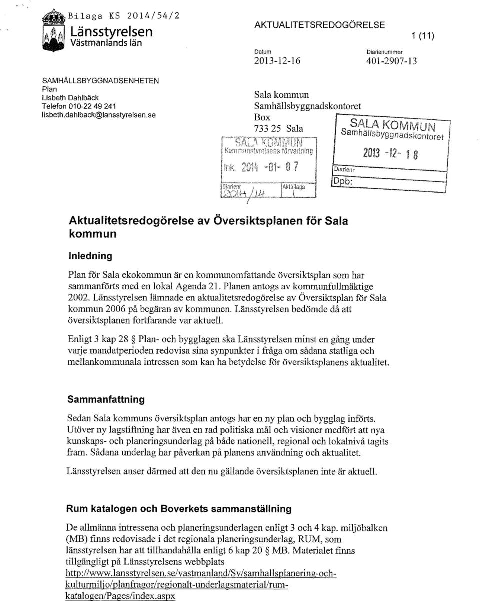 l;-a:--:-:k:-::0-m-, M U_N_/ Samhallsbyggnadskontoret l Diarienr Dpb: 2013 1 8 Aktualitetsredogörelse av Översiktsplanen för Sala kommun Inledning Plan for Sala ekokommun är en kommunomfattande