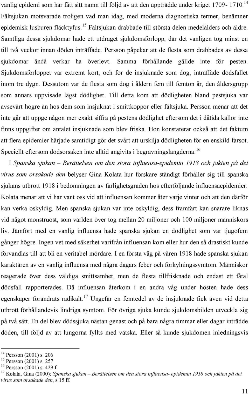 Samtliga dessa sjukdomar hade ett utdraget sjukdomsförlopp, där det vanligen tog minst en till två veckor innan döden inträffade.