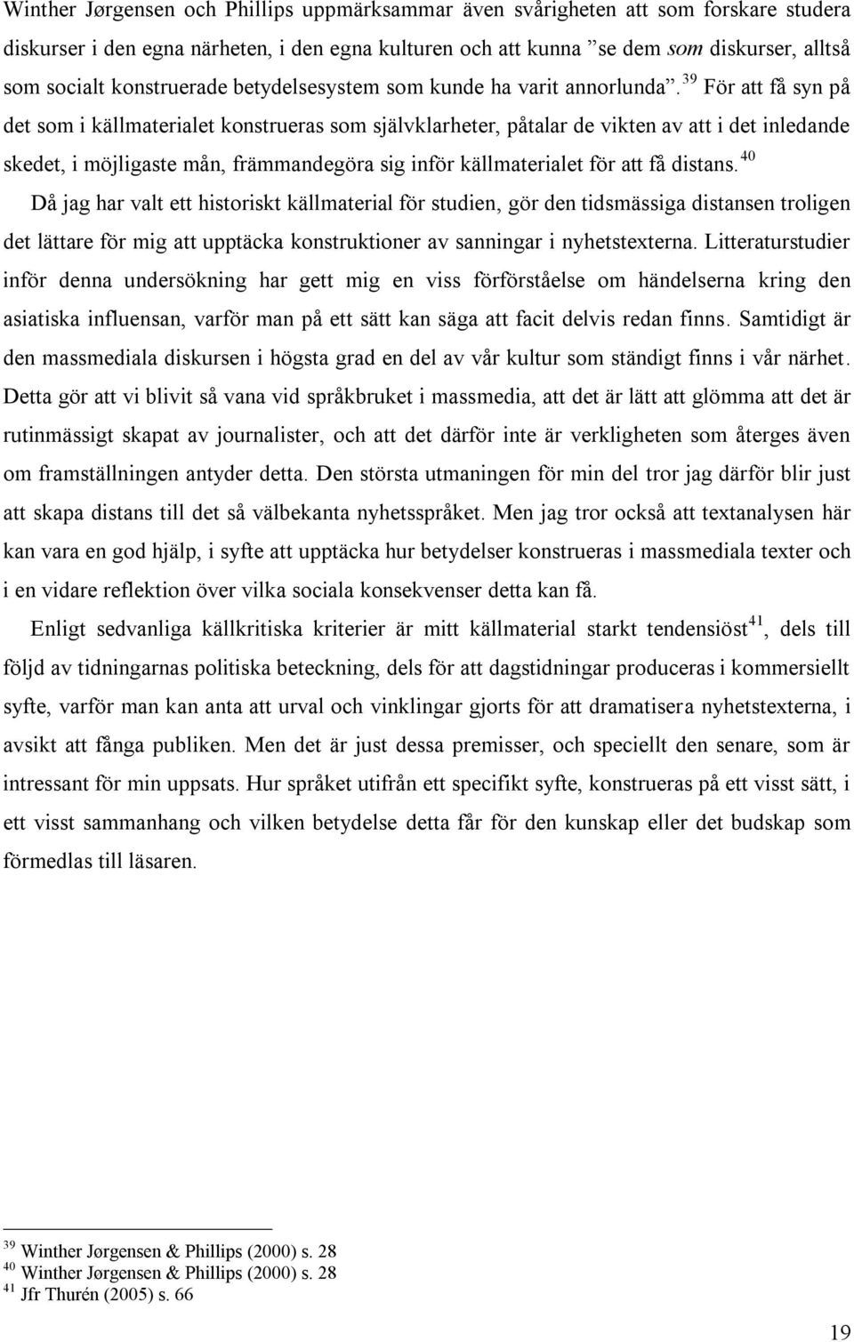 39 För att få syn på det som i källmaterialet konstrueras som självklarheter, påtalar de vikten av att i det inledande skedet, i möjligaste mån, främmandegöra sig inför källmaterialet för att få