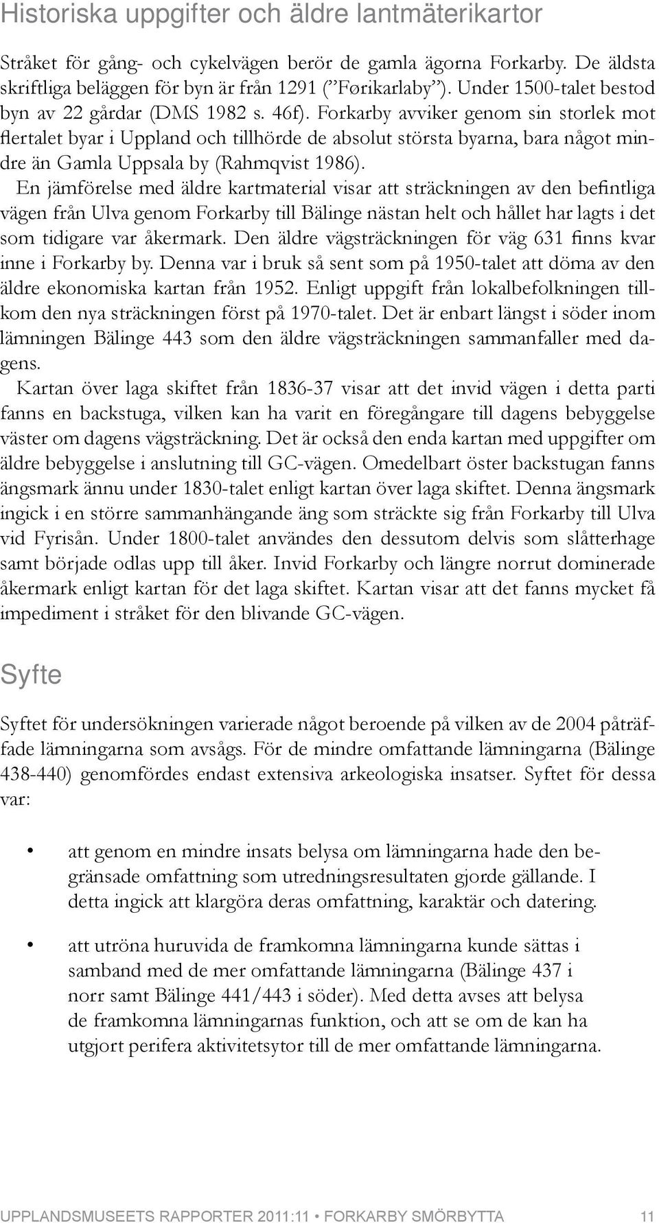 Forkarby avviker genom sin storlek mot flertalet byar i Uppland och tillhörde de absolut största byarna, bara något mindre än Gamla Uppsala by (Rahmqvist 1986).