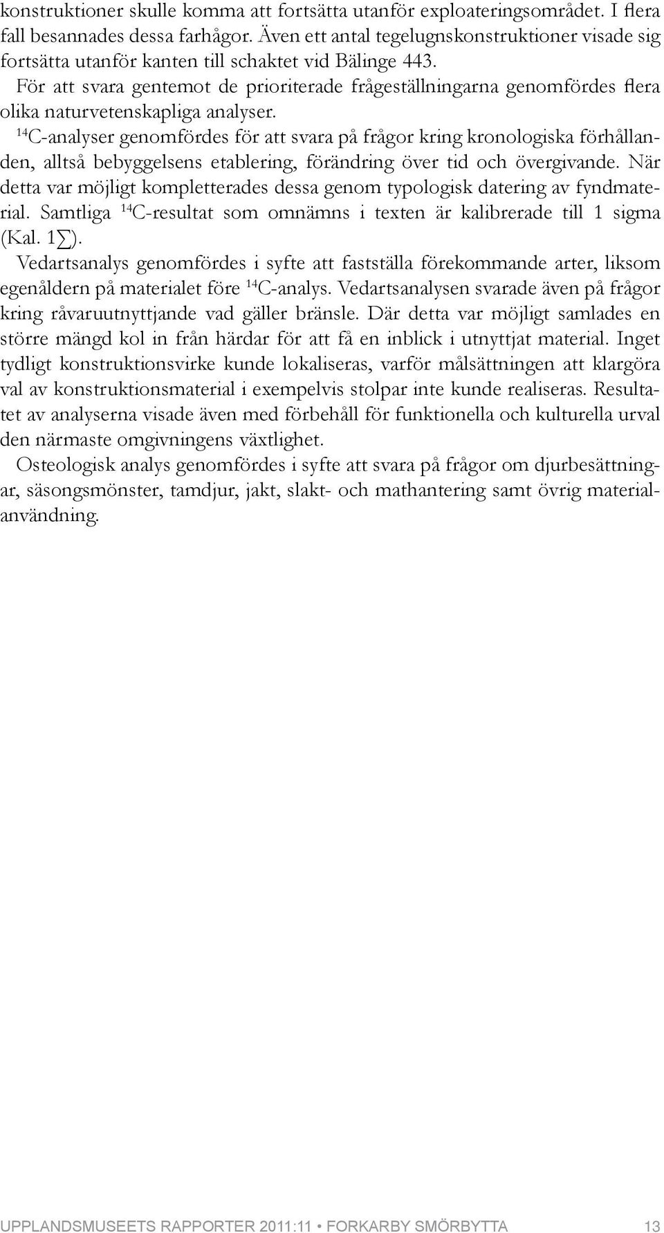 För att svara gentemot de prioriterade frågeställningarna genomfördes flera olika naturvetenskapliga analyser.