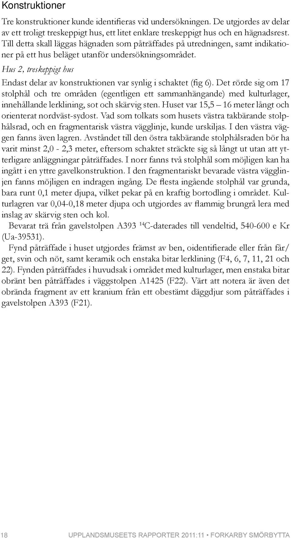 Hus 2, treskeppigt hus Endast delar av konstruktionen var synlig i schaktet (fig 6).