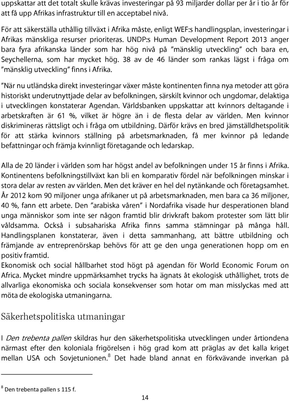 UNDP:s Human Development Report 2013 anger bara fyra afrikanska länder som har hög nivå på mänsklig utveckling och bara en, Seychellerna, som har mycket hög.