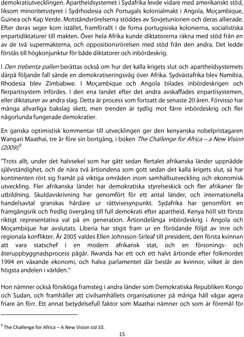 Över hela Afrika kunde diktatorerna räkna med stöd från en av de två supermakterna, och oppositionsrörelsen med stöd från den andra.