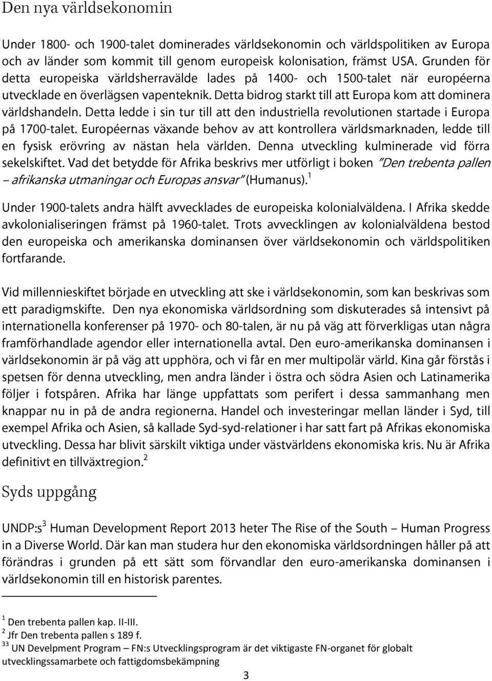 Detta ledde i sin tur till att den industriella revolutionen startade i Europa på 1700-talet.