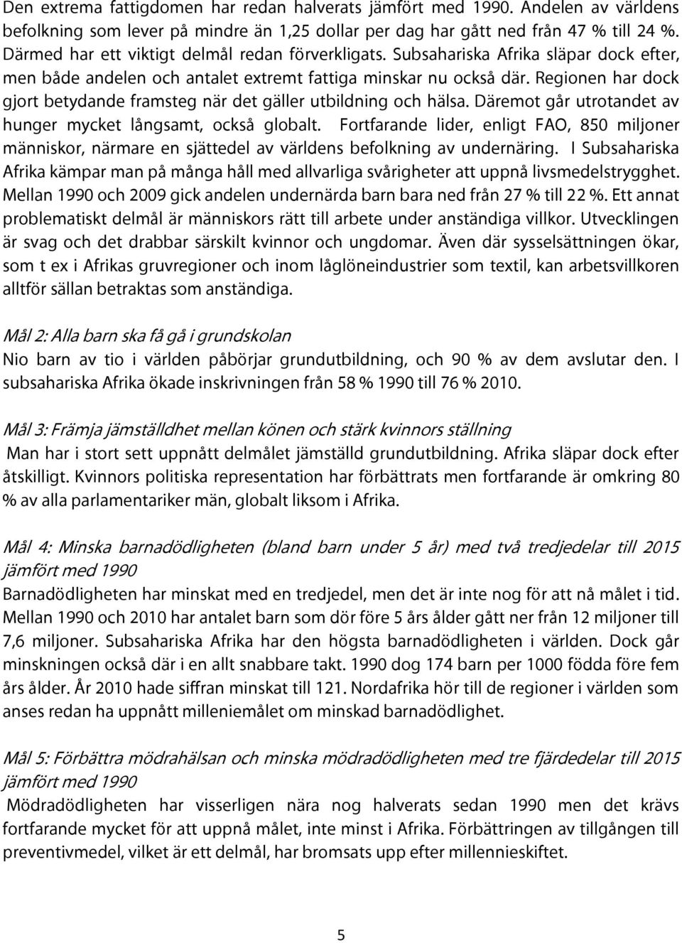 Regionen har dock gjort betydande framsteg när det gäller utbildning och hälsa. Däremot går utrotandet av hunger mycket långsamt, också globalt.