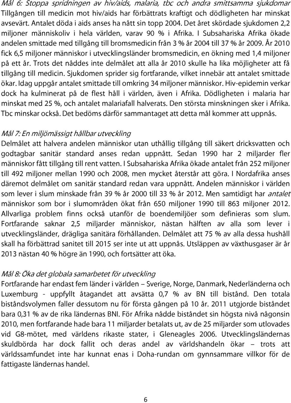 I Subsahariska Afrika ökade andelen smittade med tillgång till bromsmedicin från 3 % år 2004 till 37 % år 2009.