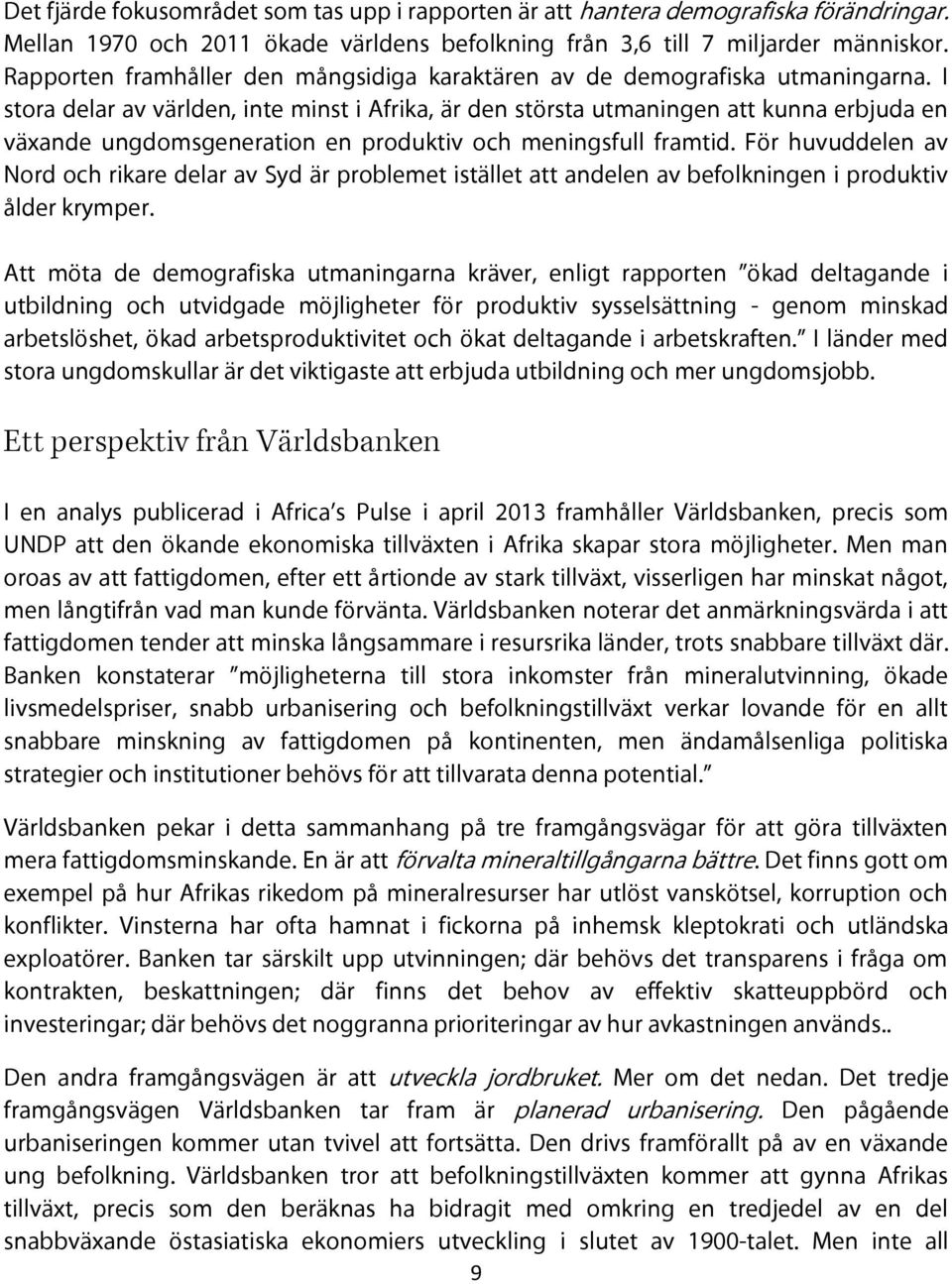 I stora delar av världen, inte minst i Afrika, är den största utmaningen att kunna erbjuda en växande ungdomsgeneration en produktiv och meningsfull framtid.