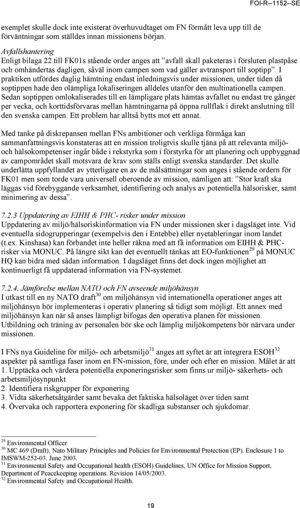 I praktiken utfördes daglig hämtning endast inledningsvis under missionen, under tiden då soptippen hade den olämpliga lokaliseringen alldeles utanför den multinationella campen.