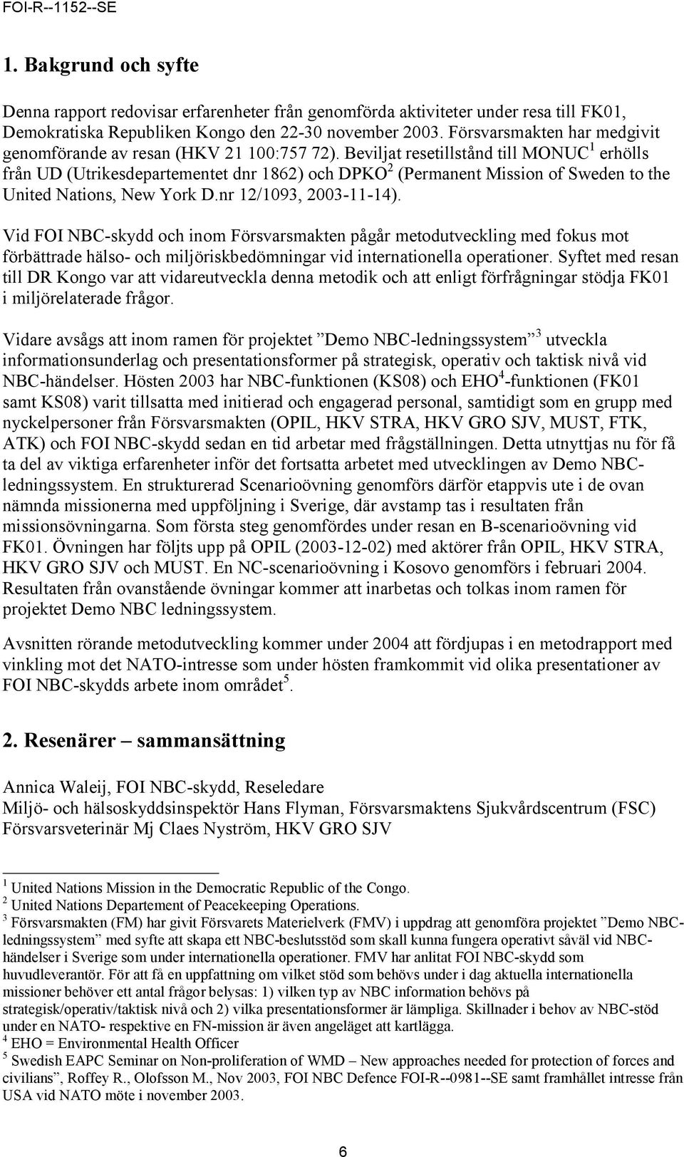 Beviljat resetillstånd till MONUC 1 erhölls från UD (Utrikesdepartementet dnr 1862) och DPKO 2 (Permanent Mission of Sweden to the United Nations, New York D.nr 12/1093, 2003-11-14).