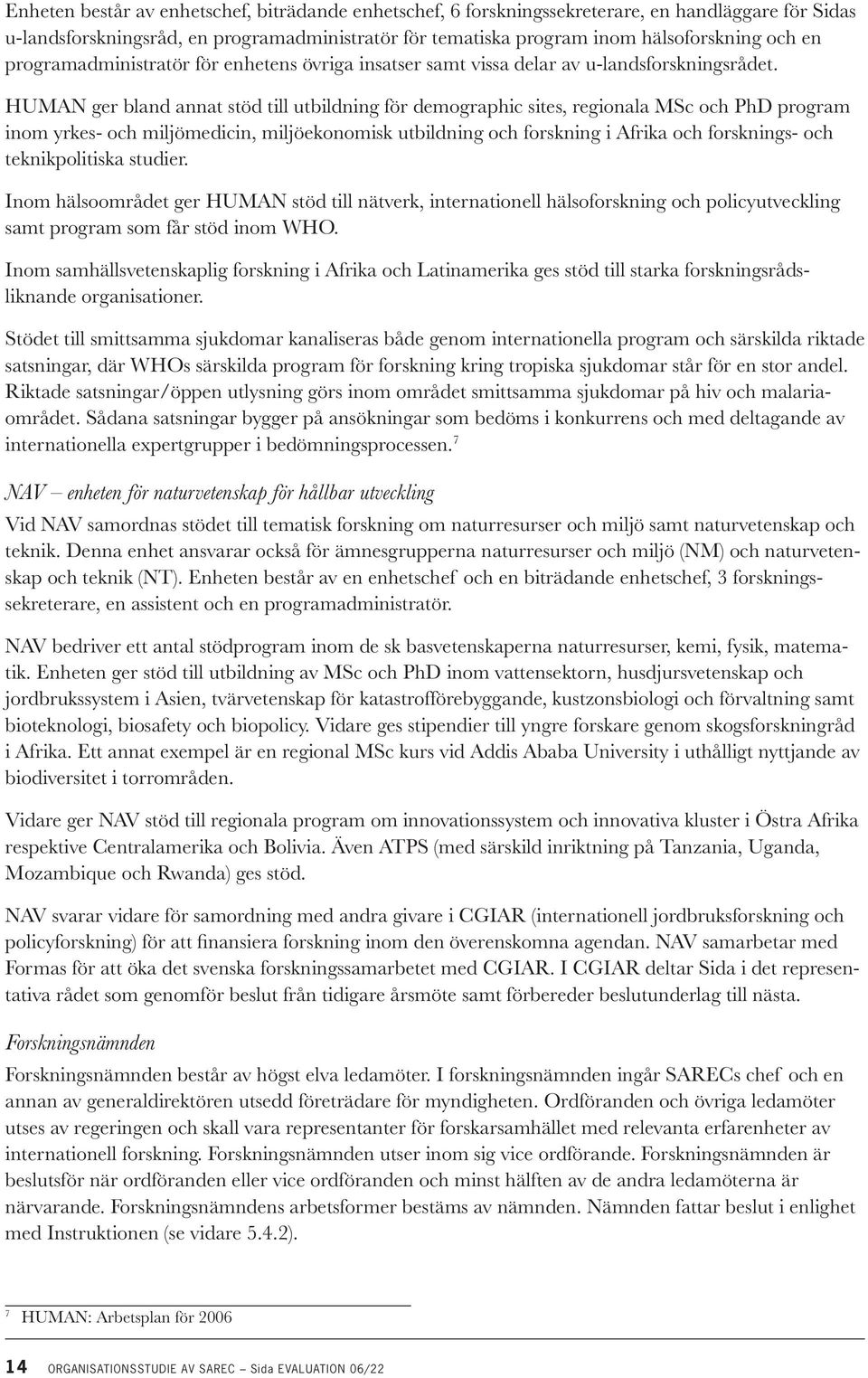 HUMAN ger bland annat stöd till utbildning för demographic sites, regionala MSc och PhD program inom yrkes- och miljömedicin, miljöekonomisk utbildning och forskning i Afrika och forsknings- och