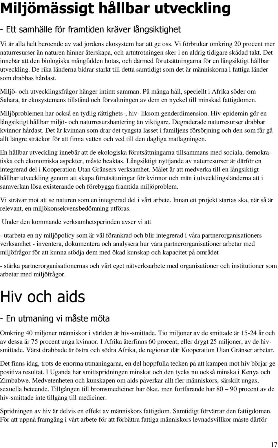 Det innebär att den biologiska mångfalden hotas, och därmed förutsättningarna för en långsiktigt hållbar utveckling.