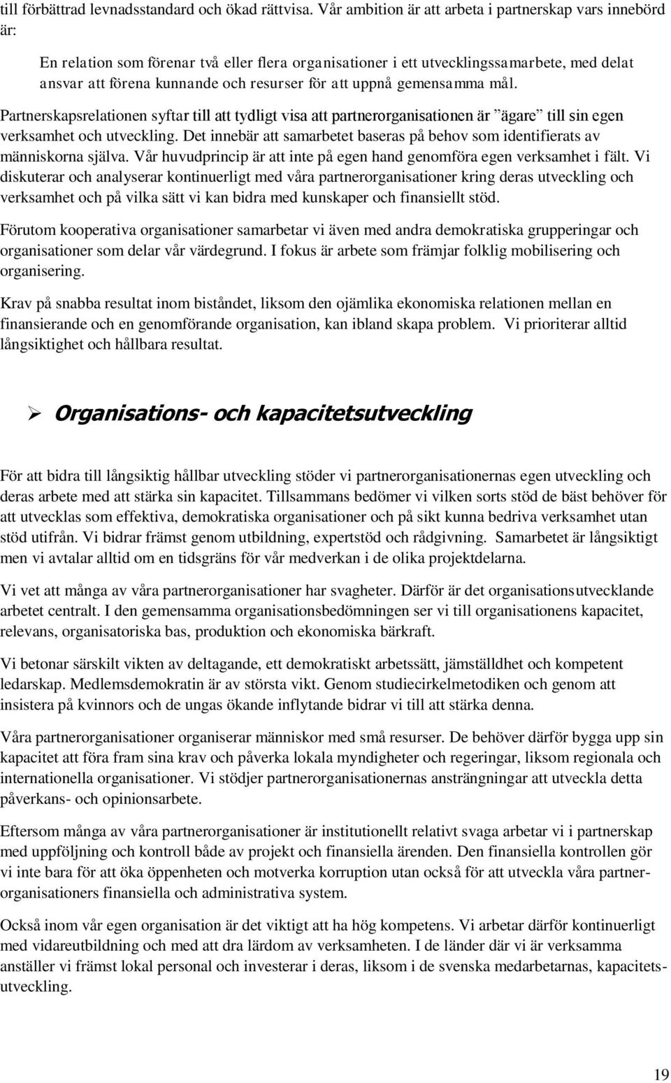 uppnå gemensamma mål. Partnerskapsrelationen syftar till att tydligt visa att partnerorganisationen är ägare till sin egen verksamhet och utveckling.