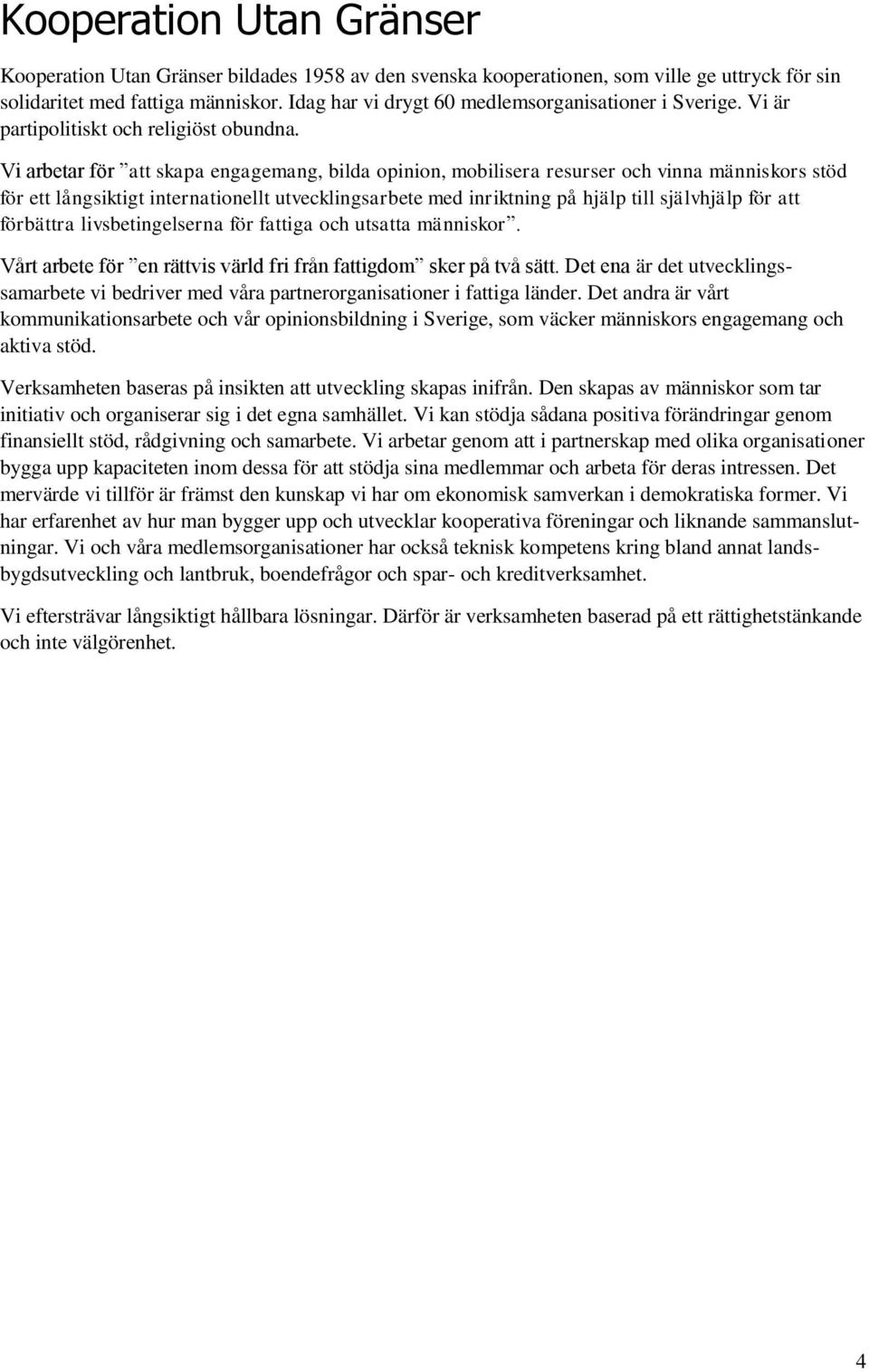 Vi arbetar för att skapa engagemang, bilda opinion, mobilisera resurser och vinna människors stöd för ett långsiktigt internationellt utvecklingsarbete med inriktning på hjälp till självhjälp för att