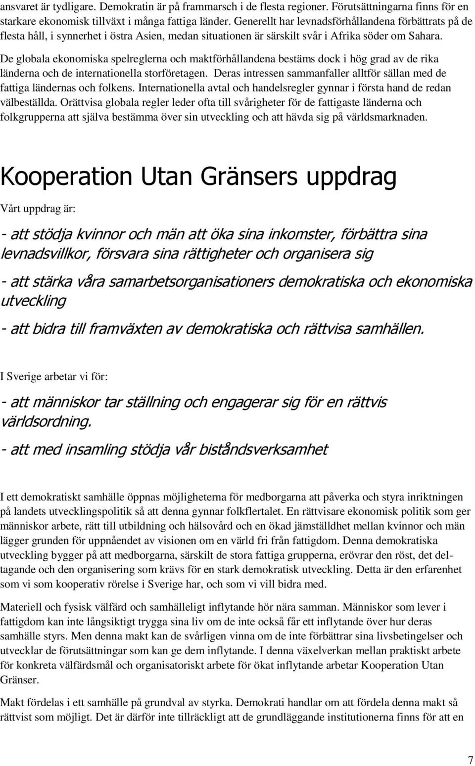 De globala ekonomiska spelreglerna och maktförhållandena bestäms dock i hög grad av de rika länderna och de internationella storföretagen.