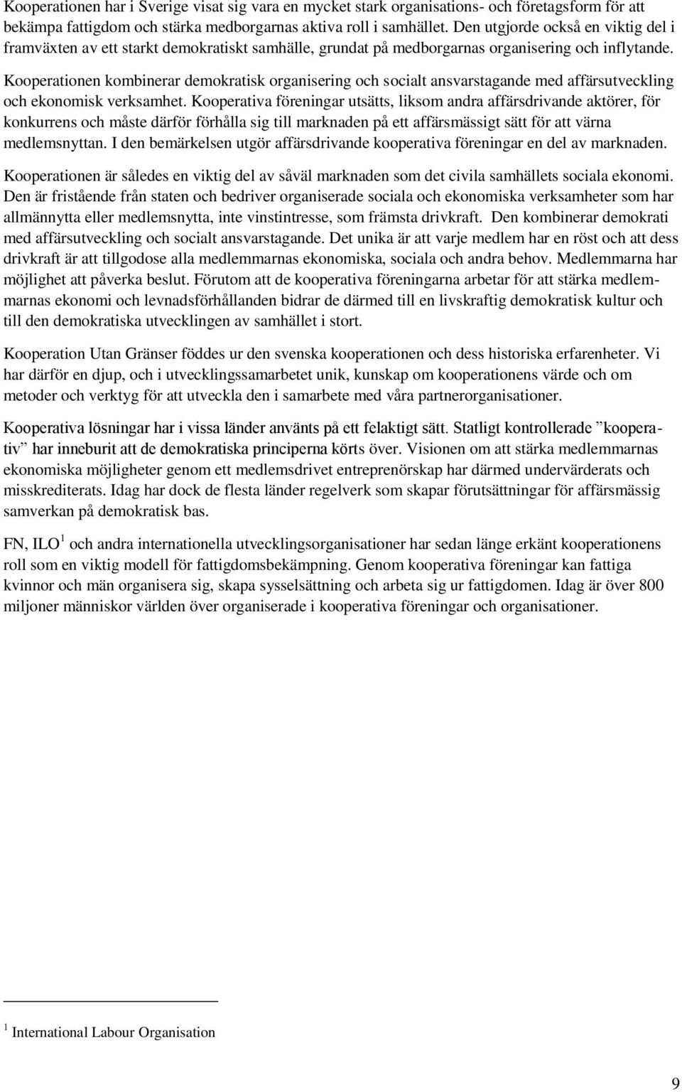 Kooperationen kombinerar demokratisk organisering och socialt ansvarstagande med affärsutveckling och ekonomisk verksamhet.