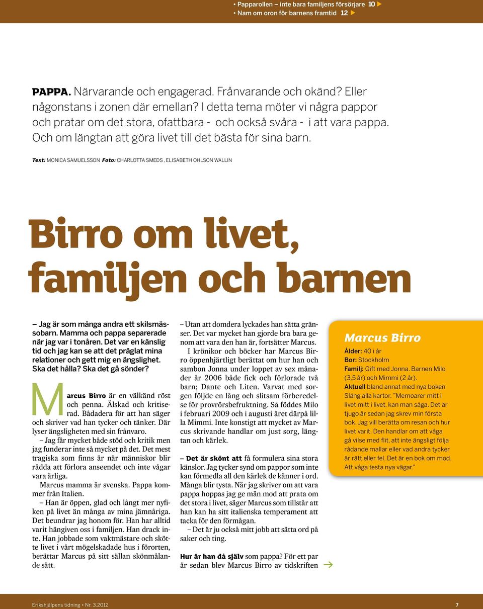 Text: Monica Samuelsson Foto: charlotta smeds, Elisabeth Ohlson Wallin Birro om livet, familjen och barnen Jag är som många andra ett skilsmässobarn. Mamma och pappa separerade när jag var i tonåren.