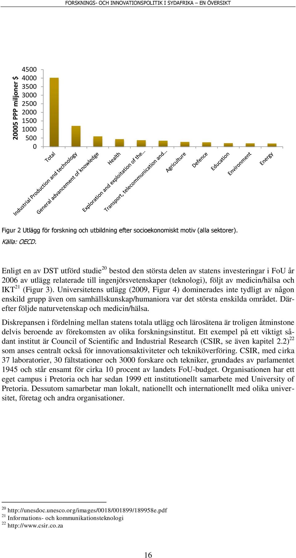 Enligt en av DST utförd studie 20 bestod den största delen av statens investeringar i FoU år 2006 av utlägg relaterade till ingenjörsvetenskaper (teknologi), följt av medicin/hälsa och IKT 21 (Figur