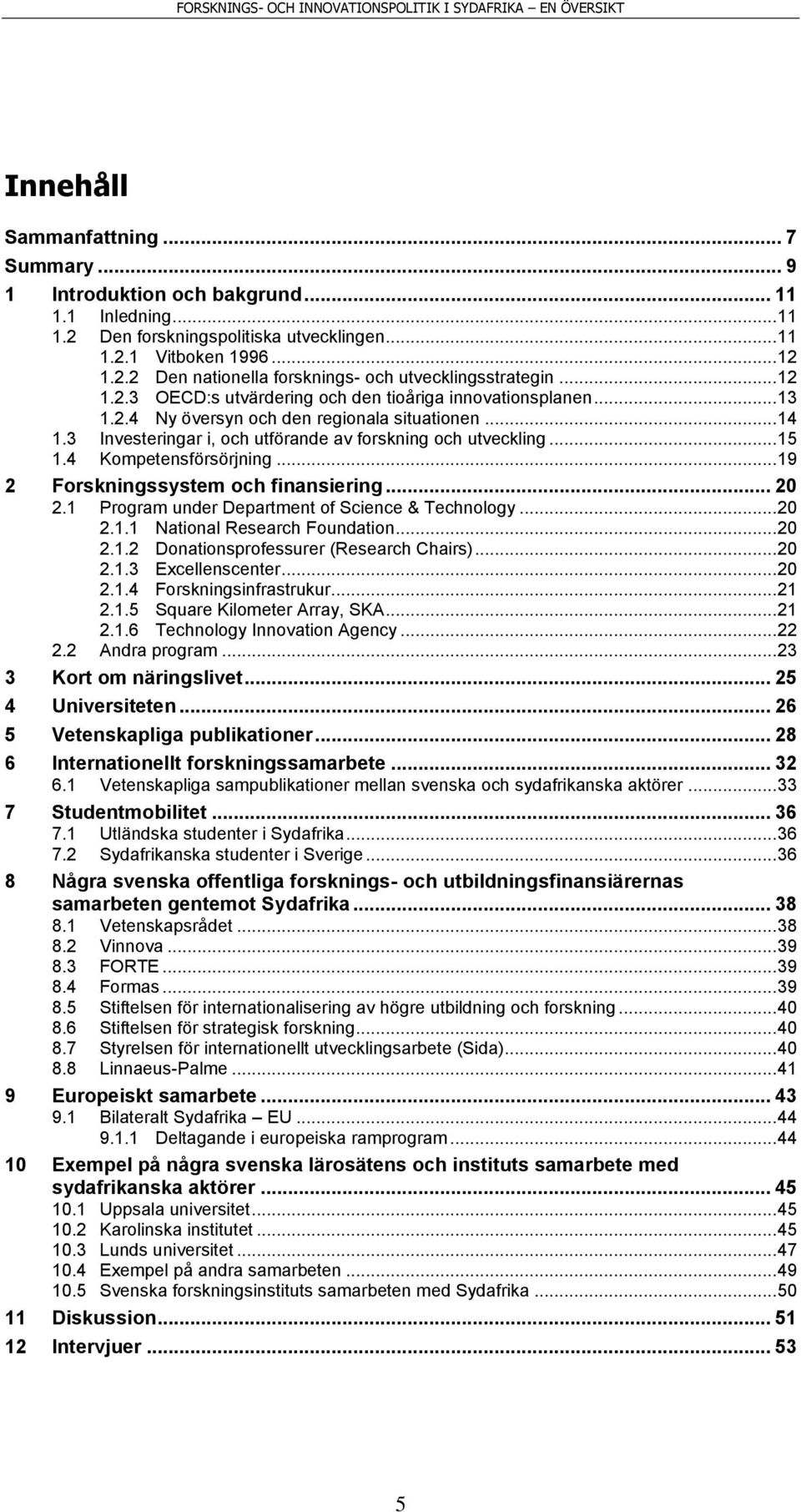 4 Kompetensförsörjning... 19 2 Forskningssystem och finansiering... 20 2.1 Program under Department of Science & Technology... 20 2.1.1 National Research Foundation... 20 2.1.2 Donationsprofessurer (Research Chairs).