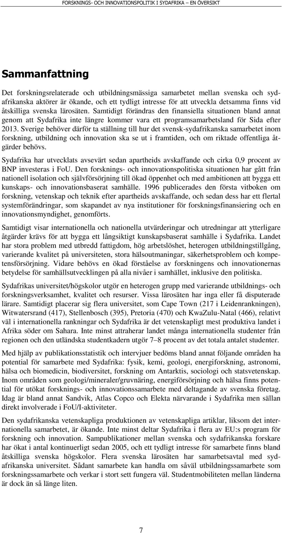 Sverige behöver därför ta ställning till hur det svensk-sydafrikanska samarbetet inom forskning, utbildning och innovation ska se ut i framtiden, och om riktade offentliga åtgärder behövs.