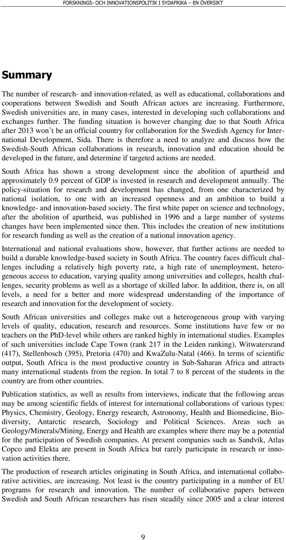 The funding situation is however changing due to that South Africa after 2013 won t be an official country for collaboration for the Swedish Agency for International Development, Sida.