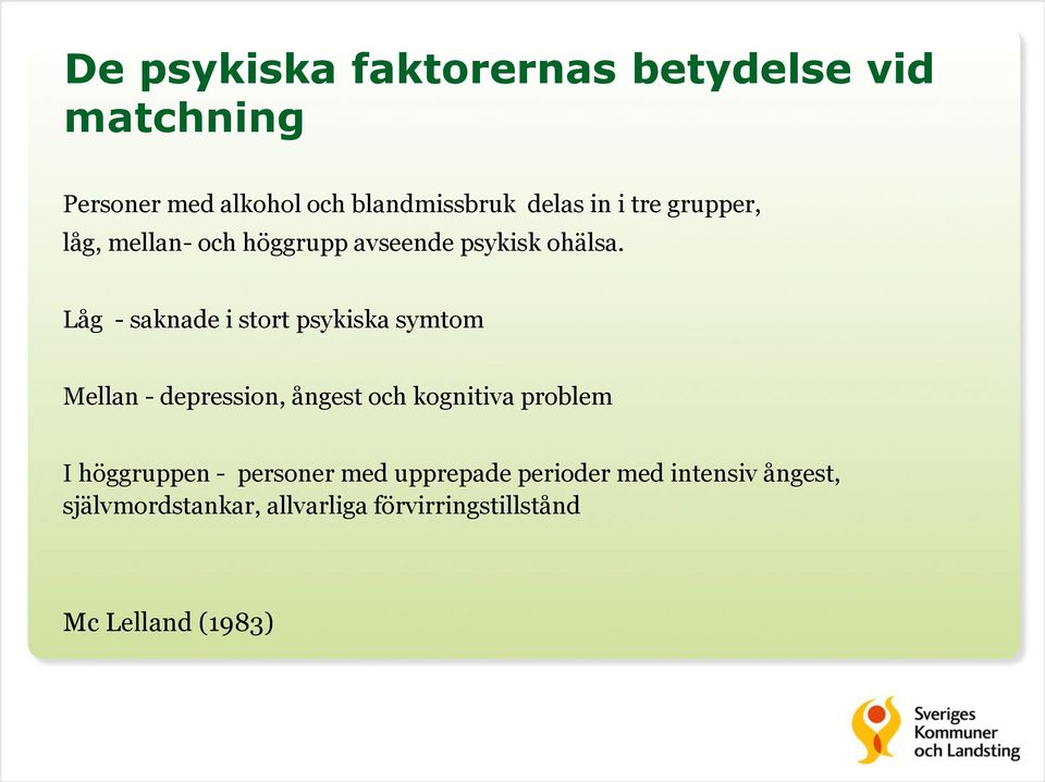 Låg - saknade i stort psykiska symtom Mellan - depression, ångest och kognitiva problem I