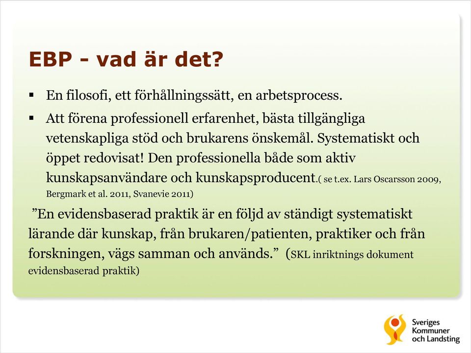 Den professionella både som aktiv kunskapsanvändare och kunskapsproducent.( se t.ex. Lars Oscarsson 2009, Bergmark et al.