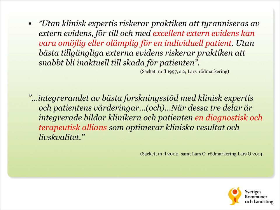 (Sackett m fl 1997, s 2; Lars rödmarkering) integrerandet av bästa forskningsstöd med klinisk expertis och patientens värderingar (och) När dessa tre delar är