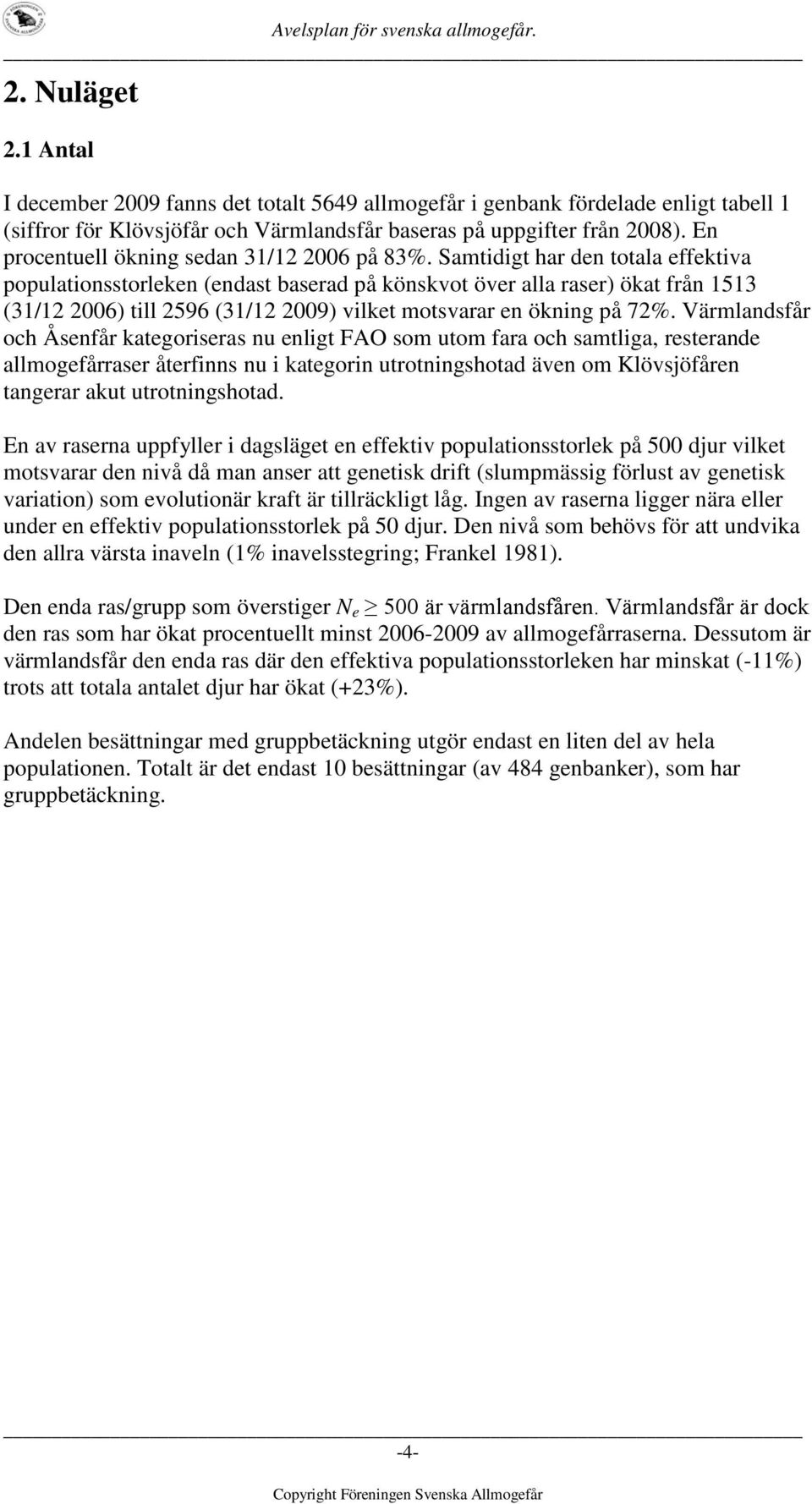 Samtidigt har den totala effektiva populationsstorleken (endast baserad på könskvot över alla raser) ökat från 1513 (31/12 2006) till 2596 (31/12 2009) vilket motsvarar en ökning på 72%.