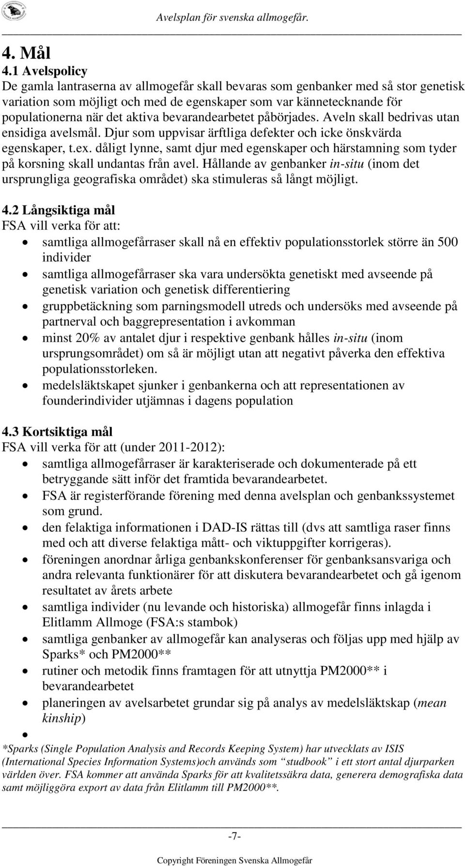 bevarandearbetet påbörjades. Aveln skall bedrivas utan ensidiga avelsmål. Djur som uppvisar ärftliga defekter och icke önskvärda egenskaper, t.ex.