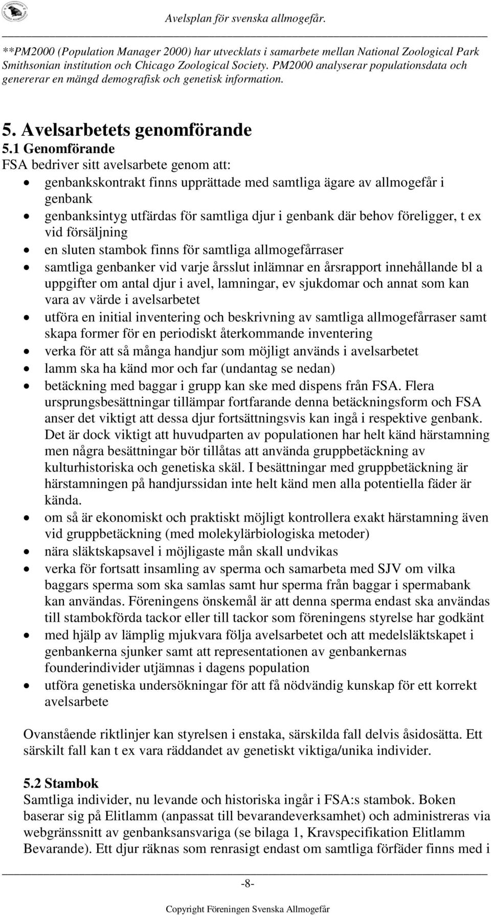 1 Genomförande FSA bedriver sitt avelsarbete genom att: genbankskontrakt finns upprättade med samtliga ägare av allmogefår i genbank genbanksintyg utfärdas för samtliga djur i genbank där behov