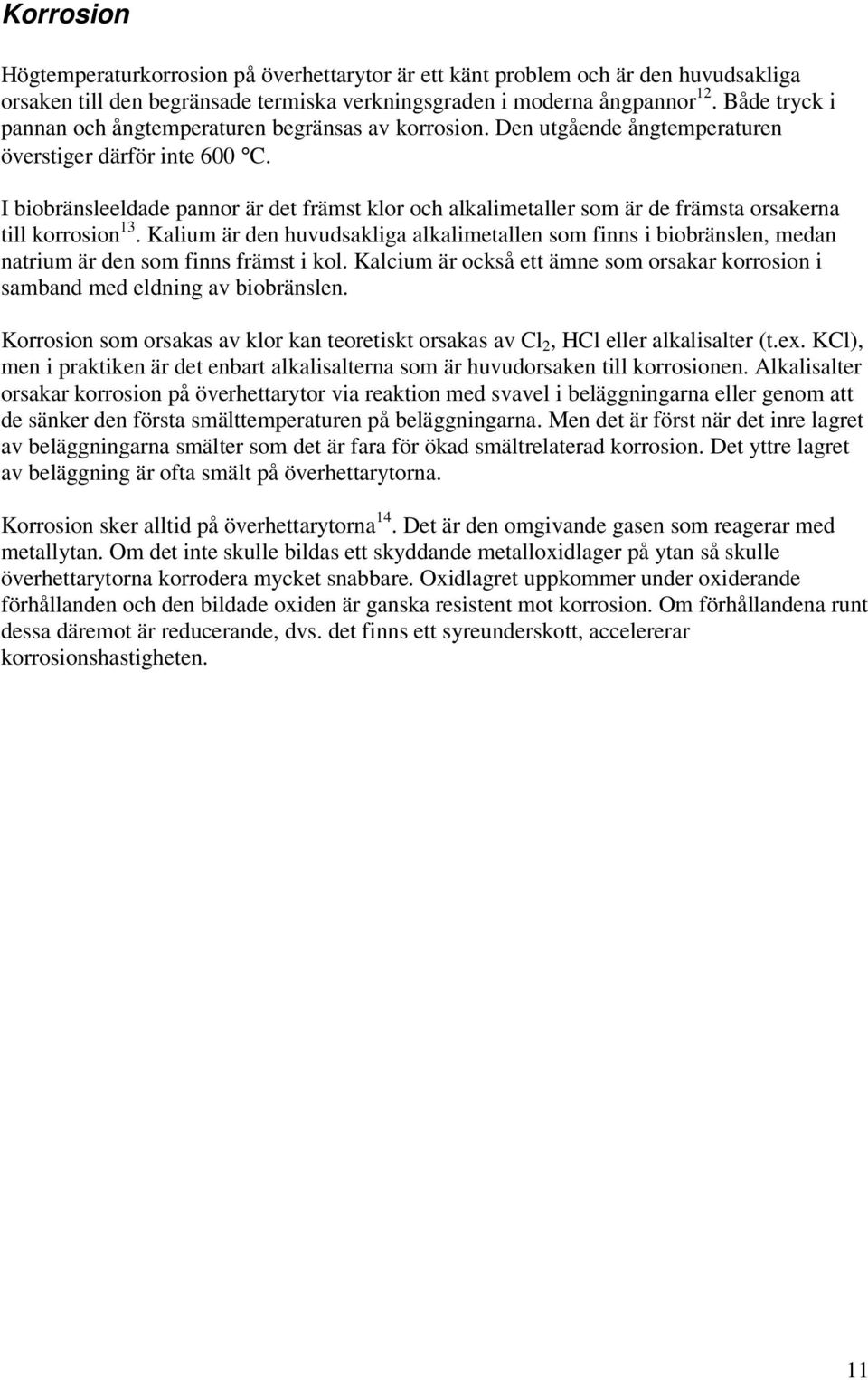 I biobränsleeldade pannor är det främst klor och alkalimetaller som är de främsta orsakerna till korrosion 13.