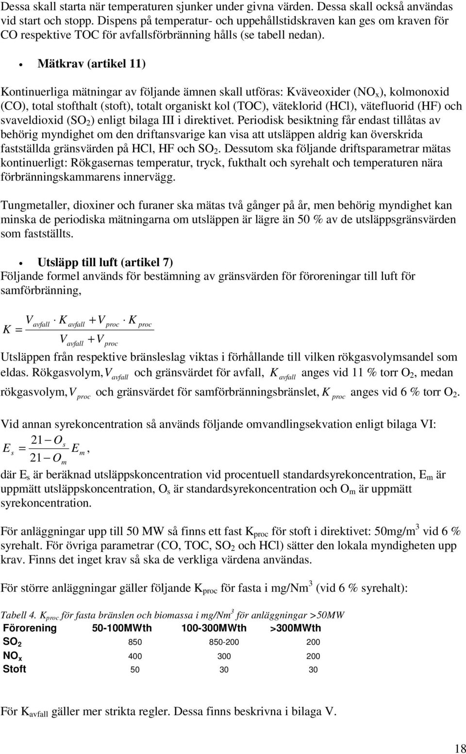 Mätkrav (artikel 11) Kontinuerliga mätningar av följande ämnen skall utföras: Kväveoxider (NO x ), kolmonoxid (CO), total stofthalt (stoft), totalt organiskt kol (TOC), väteklorid (HCl), vätefluorid