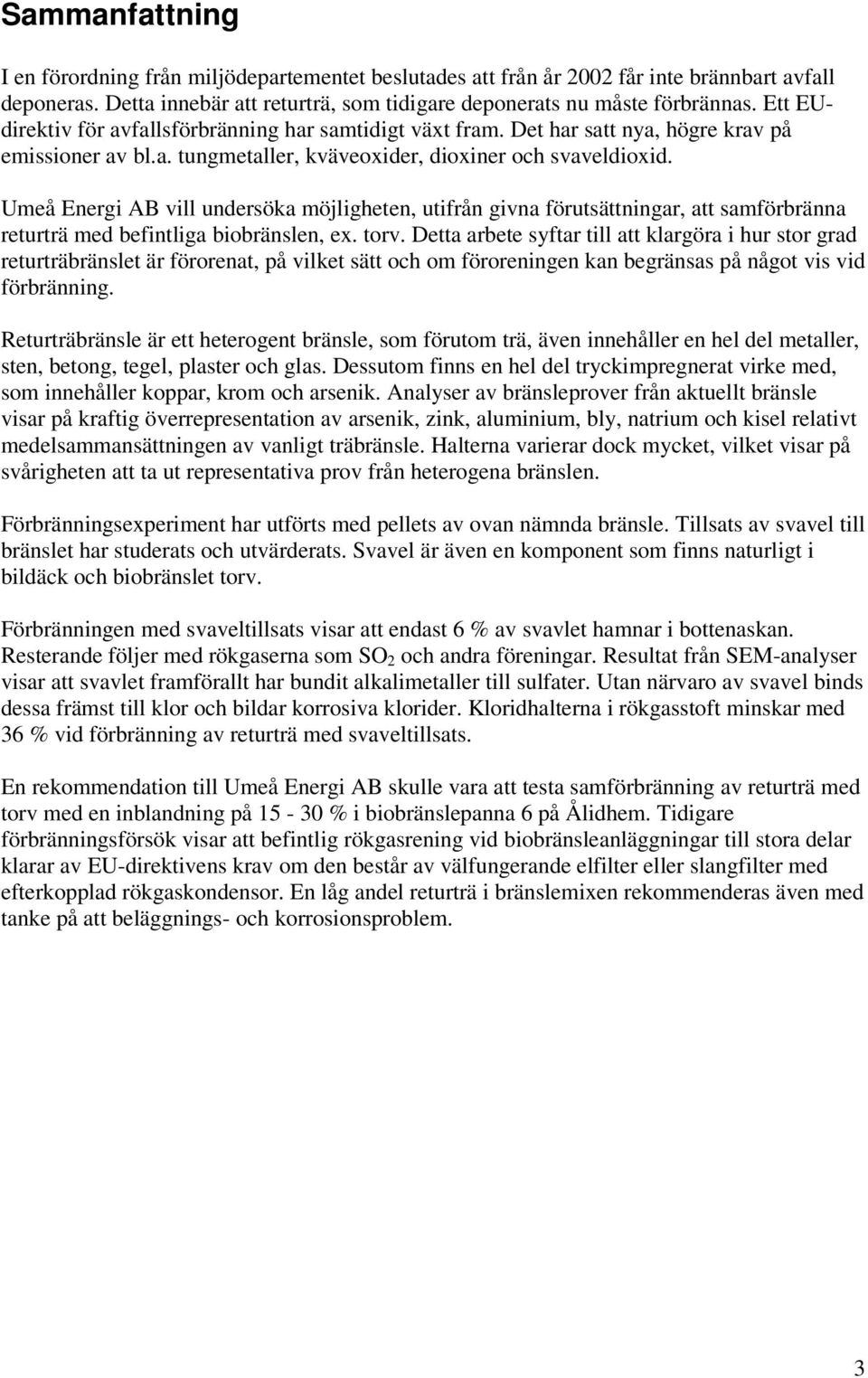 Umeå Energi AB vill undersöka möjligheten, utifrån givna förutsättningar, att samförbränna returträ med befintliga biobränslen, ex. torv.