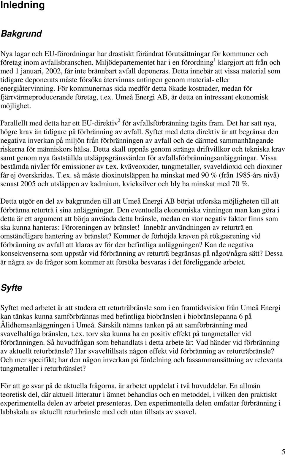 Detta innebär att vissa material som tidigare deponerats måste försöka återvinnas antingen genom material- eller energiåtervinning.