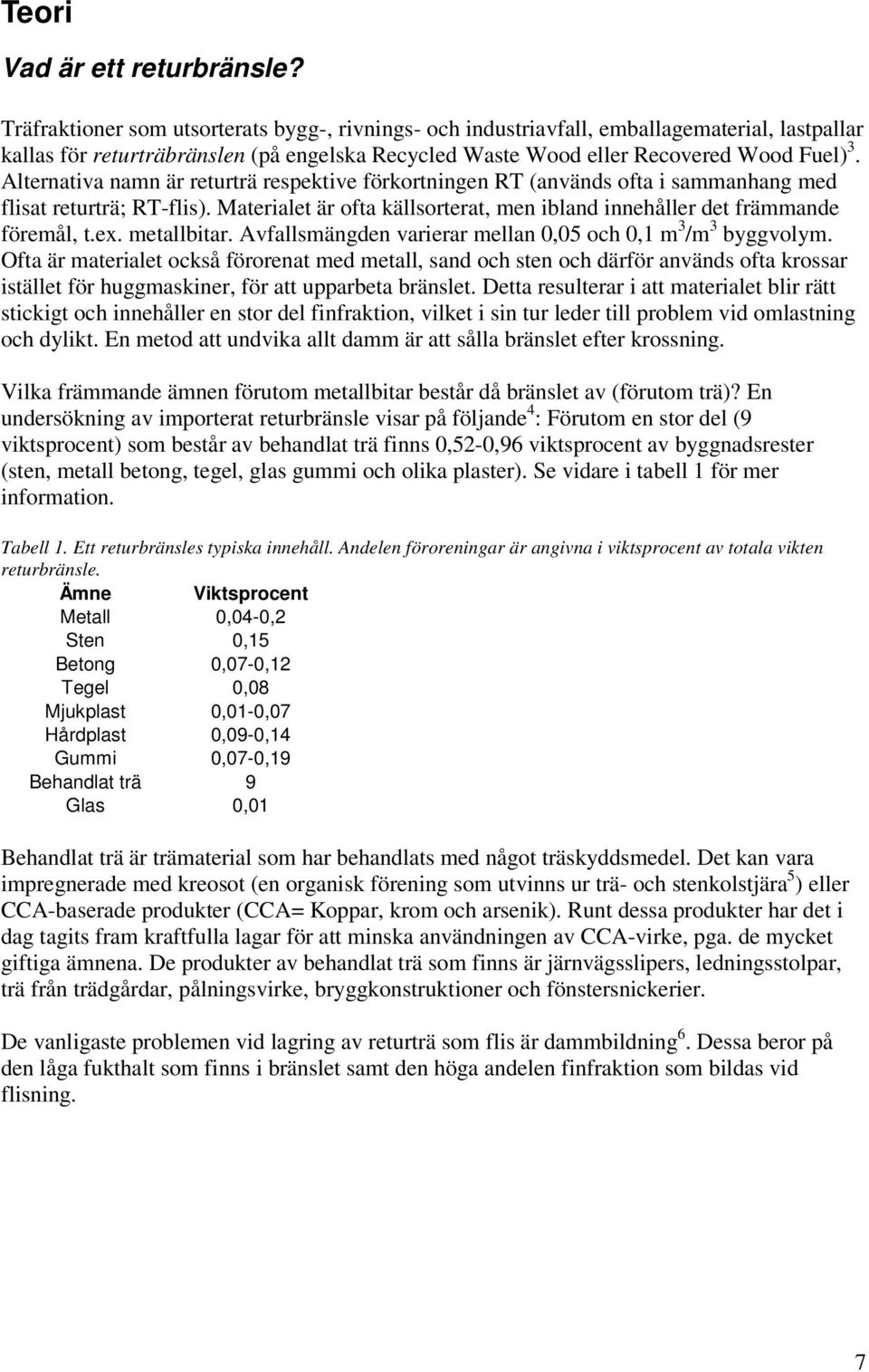 Alternativa namn är returträ respektive förkortningen RT (används ofta i sammanhang med flisat returträ; RT-flis). Materialet är ofta källsorterat, men ibland innehåller det främmande föremål, t.ex.