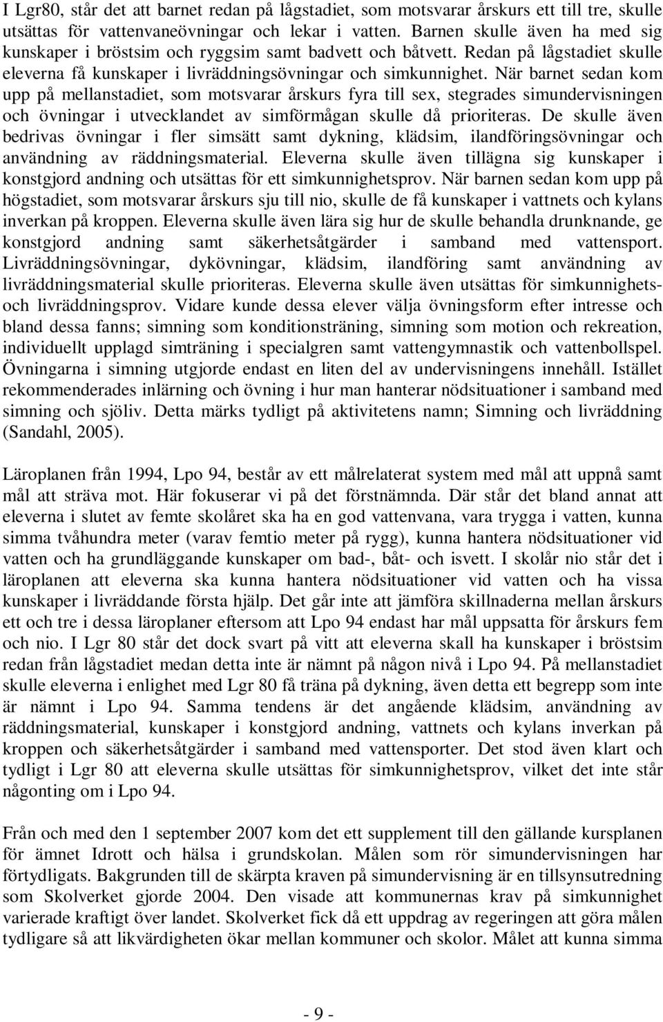 När barnet sedan kom upp på mellanstadiet, som motsvarar årskurs fyra till sex, stegrades simundervisningen och övningar i utvecklandet av simförmågan skulle då prioriteras.