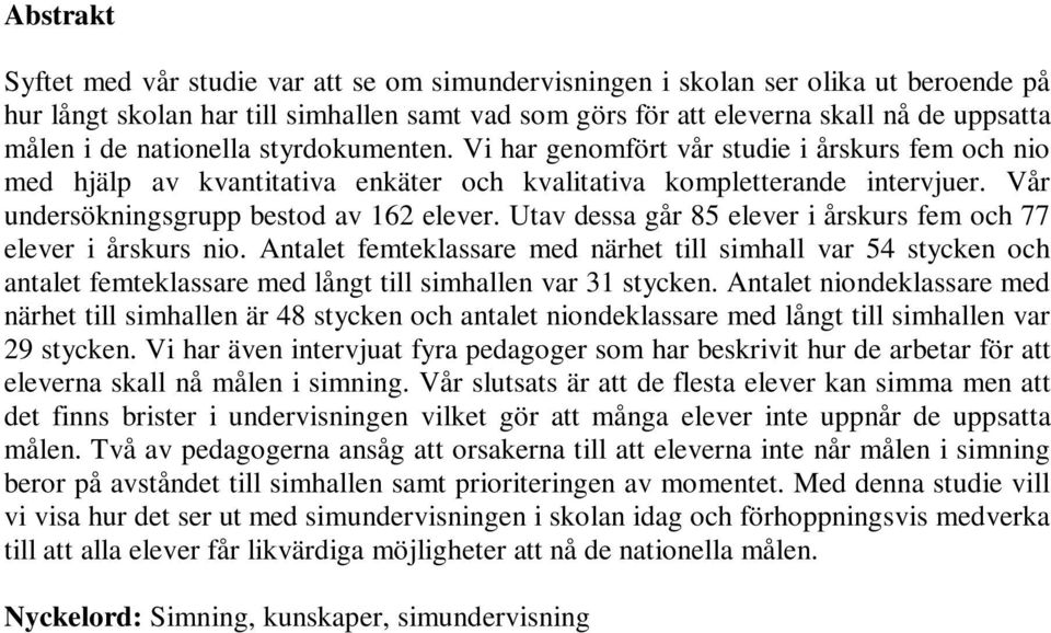 Utav dessa går 85 elever i årskurs fem och 77 elever i årskurs nio. Antalet femteklassare med närhet till simhall var 54 stycken och antalet femteklassare med långt till simhallen var 31 stycken.