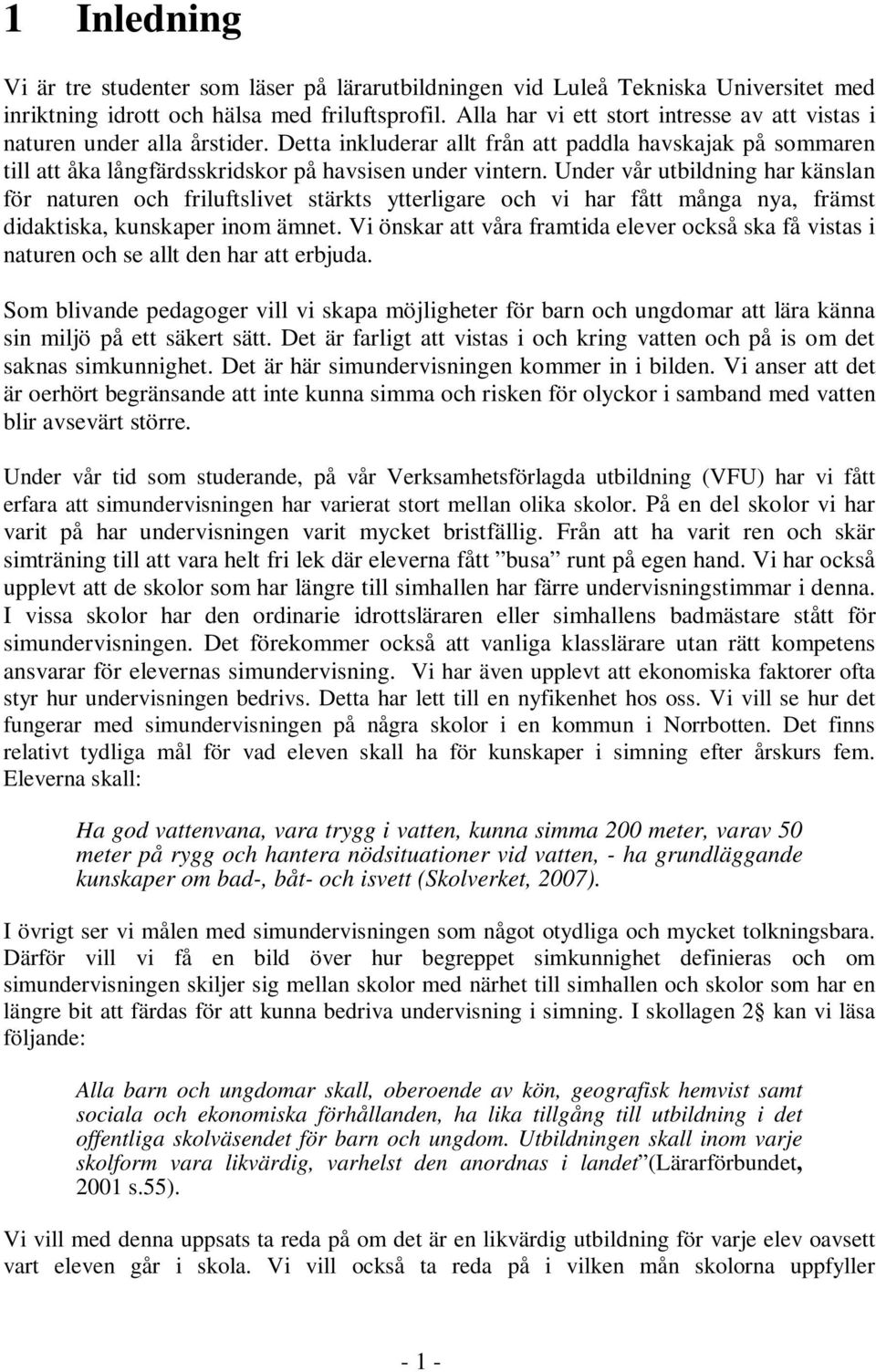 Under vår utbildning har känslan för naturen och friluftslivet stärkts ytterligare och vi har fått många nya, främst didaktiska, kunskaper inom ämnet.